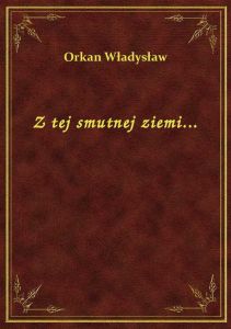 Z tej smutnej ziemi...