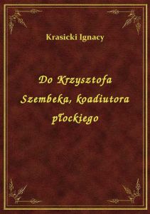 Do Krzysztofa Szembeka, koadiutora płockiego