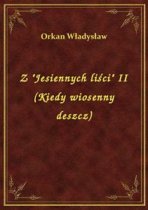 Z \Jesiennych liści\ II (Kiedy wiosenny deszcz)