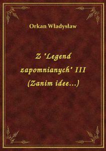 Z \Legend zapomnianych\ III (Zanim idee...)