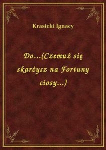 Do...(Czemuż się skarżysz na Fortuny ciosy...)
