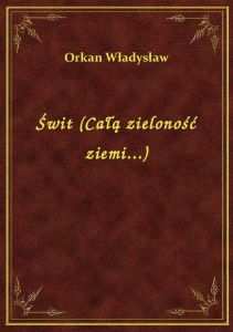 Świt (Całą zieloność ziemi...)