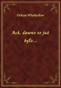 Ach, dawno to już było...
