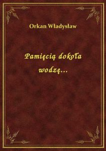 Pamięcią dokoła wodzę...