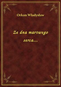 Ze dna martwego serca...