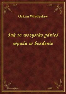 Jak to wszystko gdzieś wpada w bezdenie