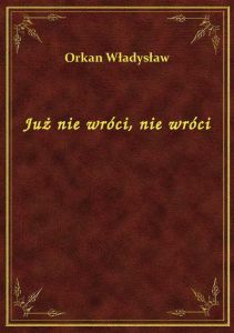 Już nie wróci, nie wróci