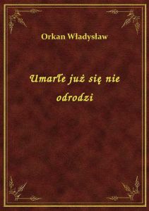 Umarłe już się nie odrodzi