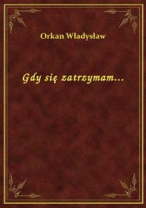 Gdy się zatrzymam...