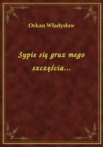Sypie się gruz mego szczęścia...