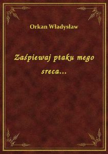Zaśpiewaj ptaku mego sreca...