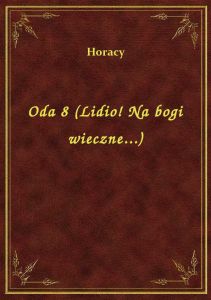 Oda 8 (Lidio! Na bogi wieczne...)