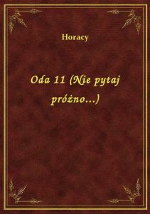 Oda 11 (Nie pytaj próżno...)