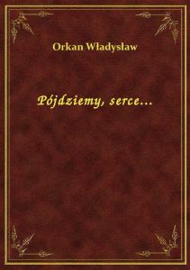 Pójdziemy, serce...