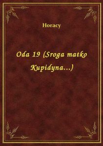 Oda 19 (Sroga matko Kupidyna...)