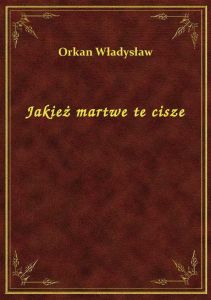 Jakież martwe te cisze