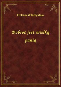 Dobroć jest wielką panią