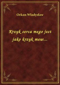 Krzyk serca mego jest jako krzyk mew...
