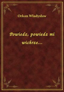 Powiedz, powiedz mi wichrze...