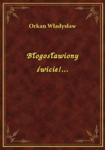 Błogosławiony świcie!...