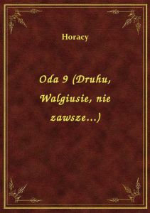 Oda 9 (Druhu, Walgiusie, nie zawsze...)