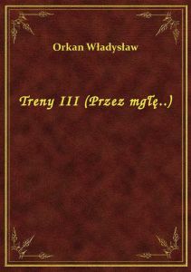 Treny III (Przez mgłę..)