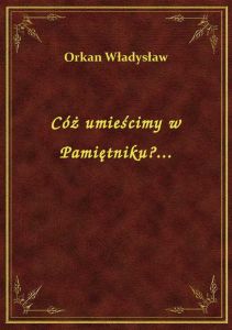 Cóż umieścimy w Pamiętniku?...