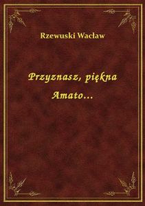 Przyznasz, piękna Amato...
