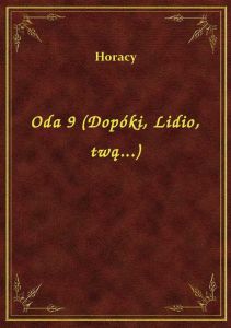 Oda 9 (Dopóki, Lidio, twą...)