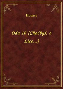Oda 10 (Choćbyś, o Lice...)