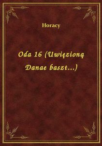 Oda 16 (Uwięzioną Danae baszt...)
