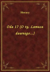 Oda 17 (O ty, Lamusa dawnego...)