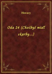 Oda 24 (Choćbyś miał skarby...)