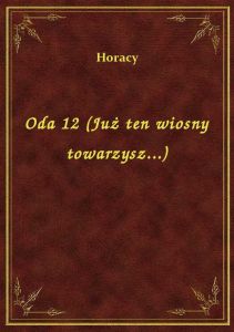 Oda 12 (Już ten wiosny towarzysz...)