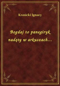 Bogdaj to panegiryk nadęty w arkuszach...