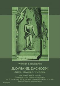 Słowianie Zachodni: dzieje, obyczaje, wierzenia, tom trzeci, część trzecia: Słowiańszczyzna północno