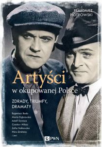 Artyści w okupowanej Polsce. Zdrady, triumfy, dramaty
