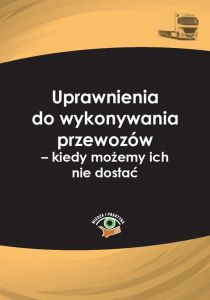Uprawnienia do wykonywania przewozów - kiedy możemy ich nie dostać