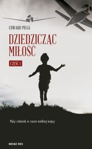 Dziedzicząc miłość. Część I. Mały człowiek w czasie wielkiej wojny