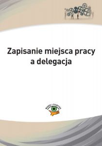 Zapisanie miejsca pracy a delegacja