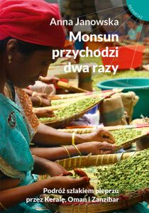 Monsun przychodzi dwa razy. Podróż szlakiem pieprzu przez Keralę, Oman i Zanzibar