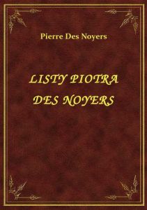 Listy Piotra Des Noyers