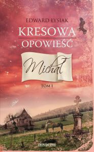 Kresowa opowieść. Michał. Tom I
