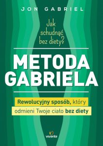 Jak schudnąć bez diety? Metoda Gabriela. Rewolucyjny sposób, który odmieni twoje ciało bez diety