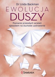 Ewolucja duszy. Poznanie przeszłych wcieleń sposobem na duchowe uzdrowienie