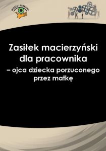 Zasiłek macierzyński dla pracownika − ojca dziecka porzuconego przez matkę
