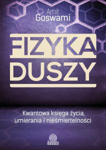 Fizyka duszy. Kwantowa księga życia, umierania i nieśmiertelności