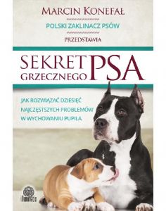 Sekret grzecznego psa. Jak rozwiązać dziesięć najczęstszych problemów w wychowaniu pupila