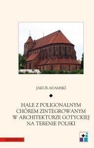 Hale z poligonalnym chórem zintegrowanym w architekturze gotyckiej na terenie Polski