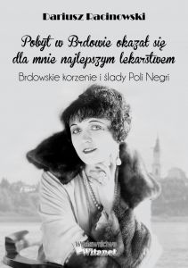 \Pobyt w Brdowie okazał się dla mnie najlepszym lekarstwem\. Brdowskie korzenie i ślady Poli Negri